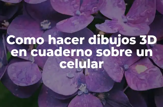 ¿Qué son los dibujos 3D en cuaderno sobre un celular?