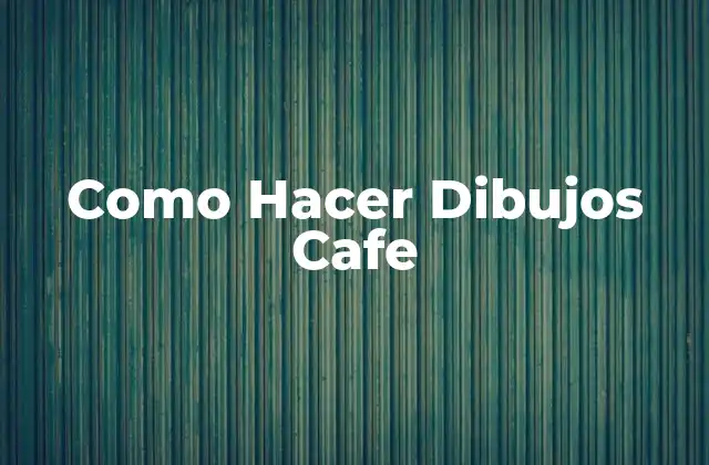 Como Hacer Dibujos Cafe