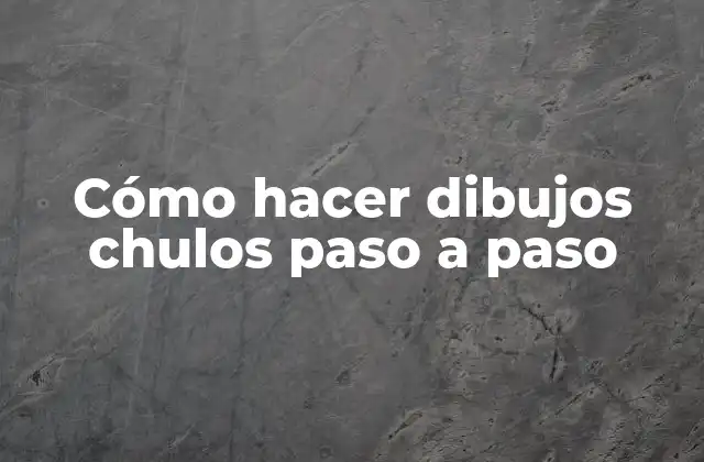 Cómo hacer dibujos chulos paso a paso