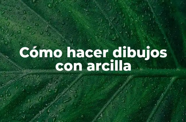 Cómo Hacer Dibujos con Arcilla