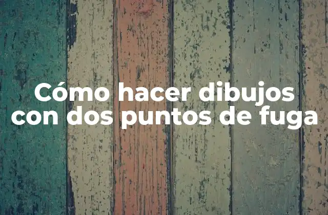 Cómo Hacer Dibujos con Dos Puntos de Fuga