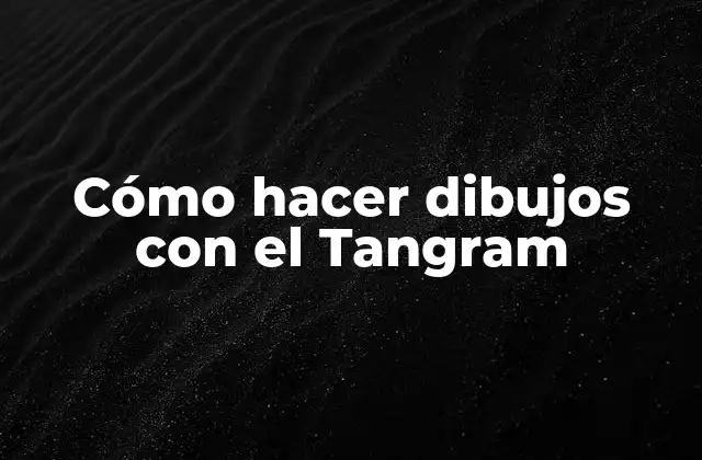 Cómo Hacer Dibujos con el Tangram