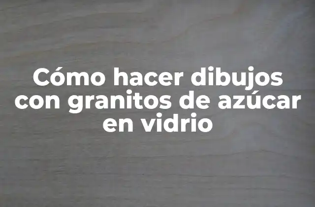 Cómo Hacer Dibujos con Granitos de Azúcar en Vidrio