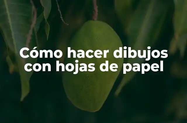 Cómo Hacer Dibujos con Hojas de Papel 2 Cómo hacer dibujos con hojas de papel