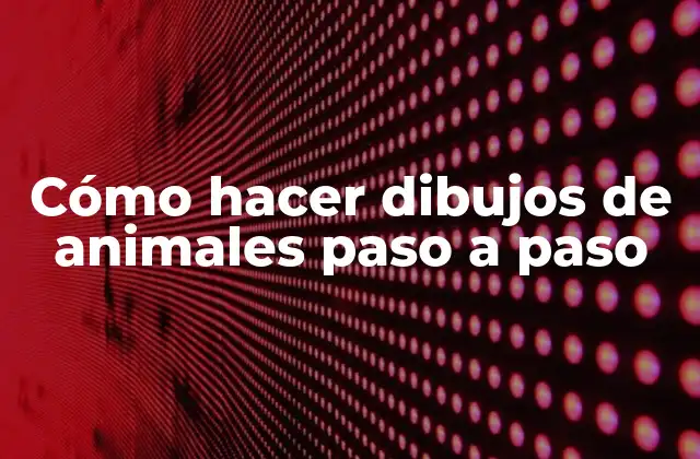 Cómo Hacer Dibujos de Animales Paso a Paso