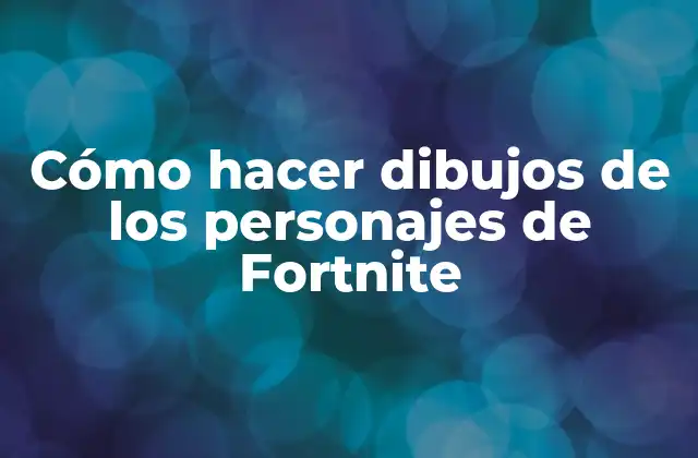 Cómo Hacer Dibujos de los Personajes de Fortnite