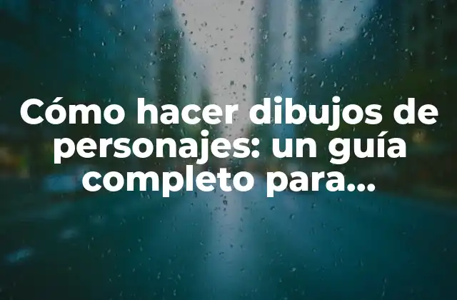 Cómo Hacer Dibujos de Personajes: un Guía Completo para Principiantes