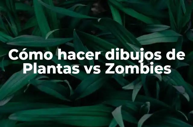 Cómo Hacer Dibujos de Plantas Vs Zombies