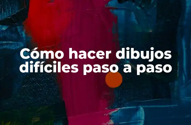 Cómo hacer dibujos difíciles paso a paso