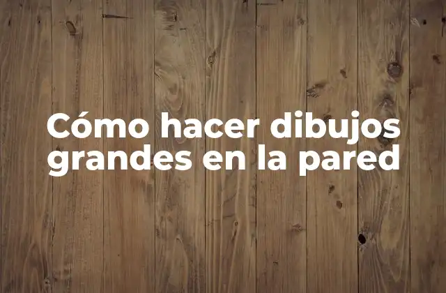 Cómo Hacer Dibujos Grandes en la Pared