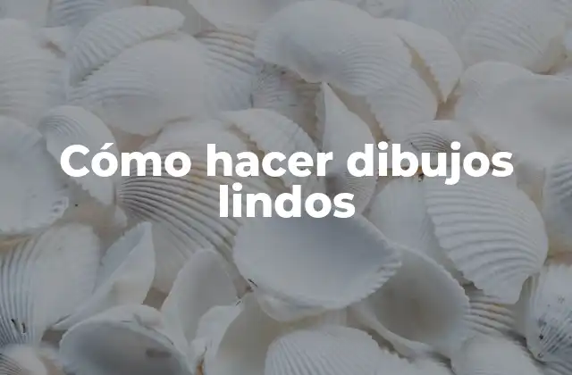 Cómo Hacer Dibujos Lindos