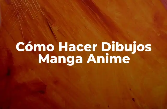 Cómo Hacer Dibujos Manga Anime