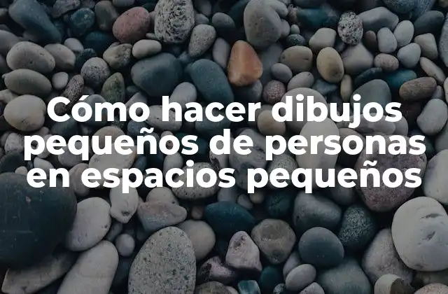 Cómo Hacer Dibujos Pequeños de Personas en Espacios Pequeños