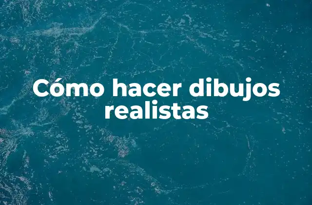 Cómo Hacer Dibujos Realistas