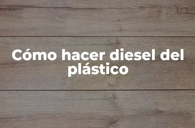 Cómo Hacer Diesel Del Plástico