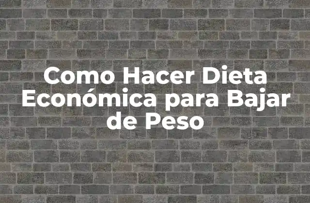 Como Hacer Dieta Económica para Bajar de Peso