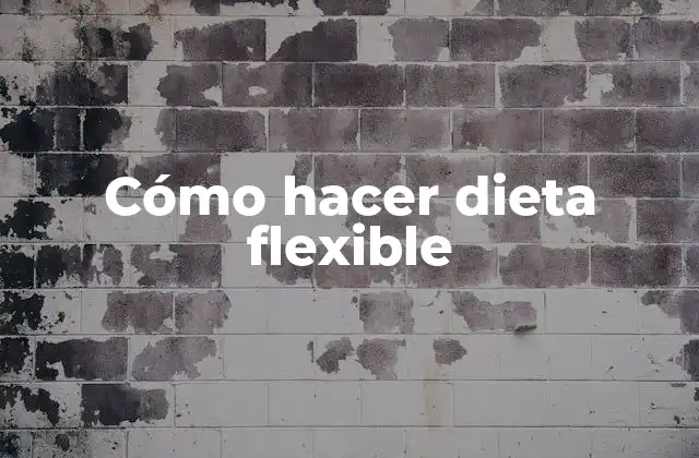 ¿Qué es una dieta flexible y para qué sirve?