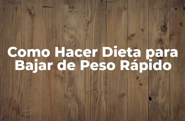 ¿Qué es una Dieta para Bajar de Peso Rápido?