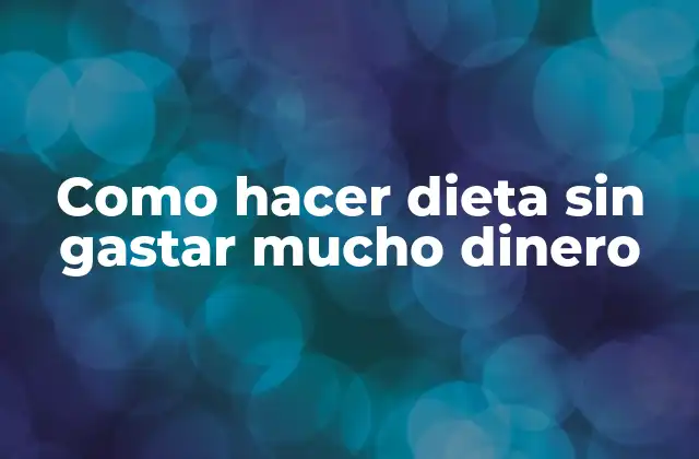 Como Hacer Dieta sin Gastar Mucho Dinero