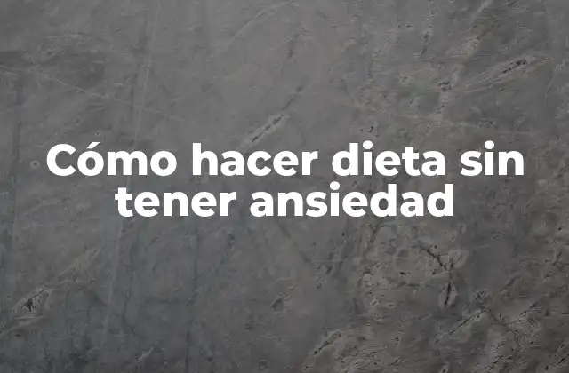 Cómo Hacer Dieta sin Tener Ansiedad 2 Cómo hacer dieta sin tener ansiedad