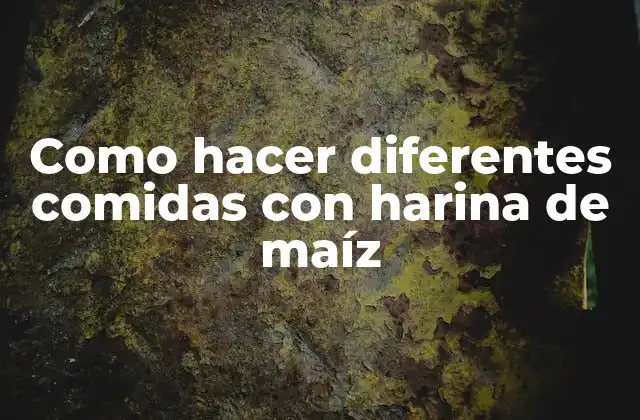 Como Hacer Diferentes Comidas con Harina de Maíz 2 Harina de maíz: qué es, para qué sirve y cómo se usa