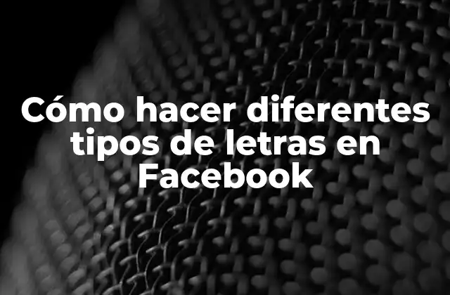Cómo Hacer Diferentes Tipos de Letras en Facebook
