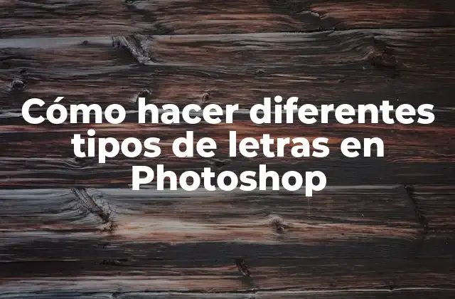 Cómo Hacer Diferentes Tipos de Letras en Photoshop