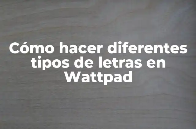 Cómo Hacer Diferentes Tipos de Letras en Wattpad