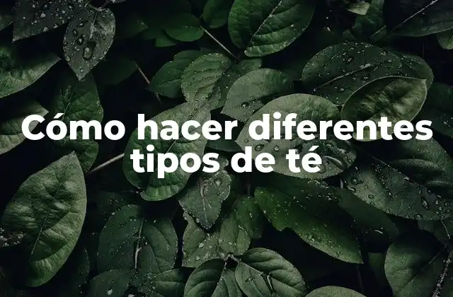 Cómo Hacer Diferentes Tipos de Té 16 Cómo hacer diferentes tipos de té