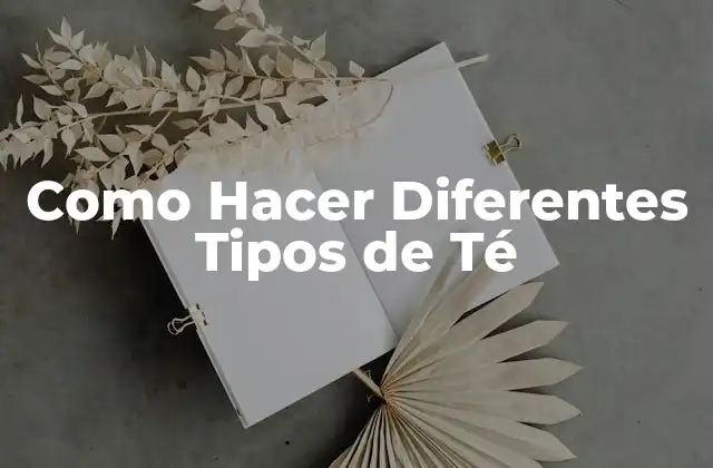 Como Hacer Diferentes Tipos de Té