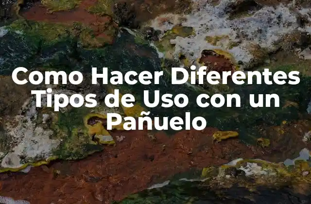 ¿Qué es un Pañuelo y para Qué Sirve?