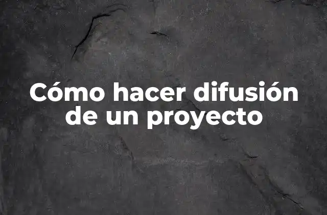 Cómo Hacer Difusión de un Proyecto