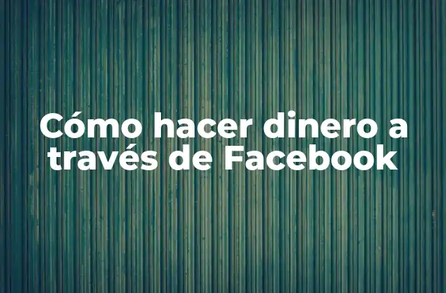 Cómo Hacer Dinero a Través de Facebook