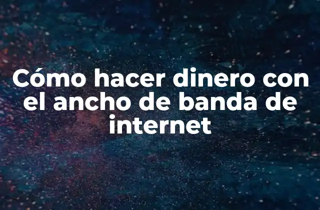 Cómo Hacer Dinero con el Ancho de Banda de Internet
