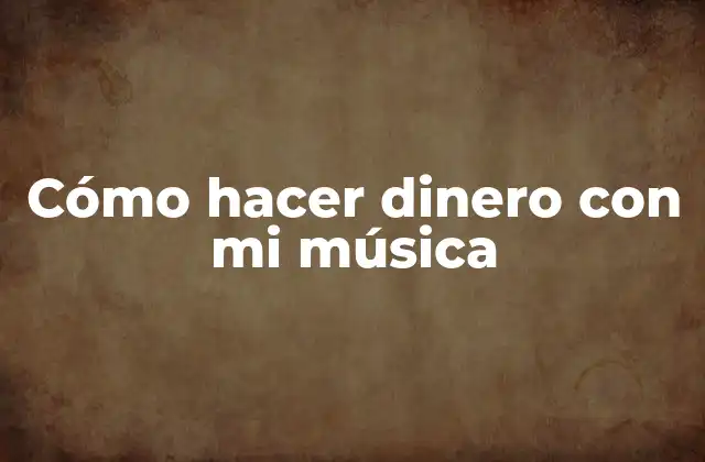 Cómo Hacer Dinero con Mi Música