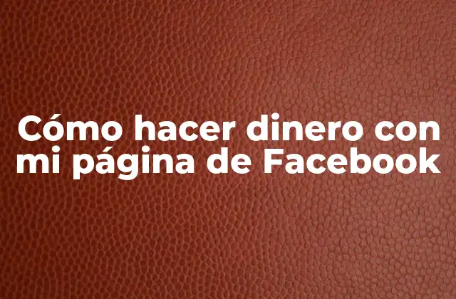 Cómo Hacer Dinero con Mi Página de Facebook