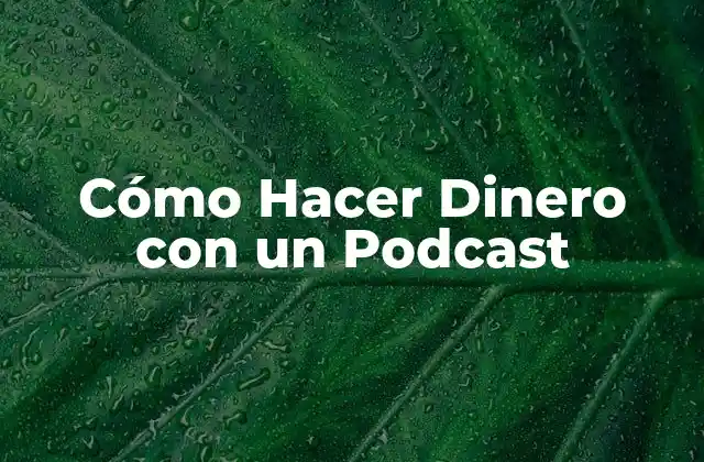 Cómo Hacer Dinero con un Podcast