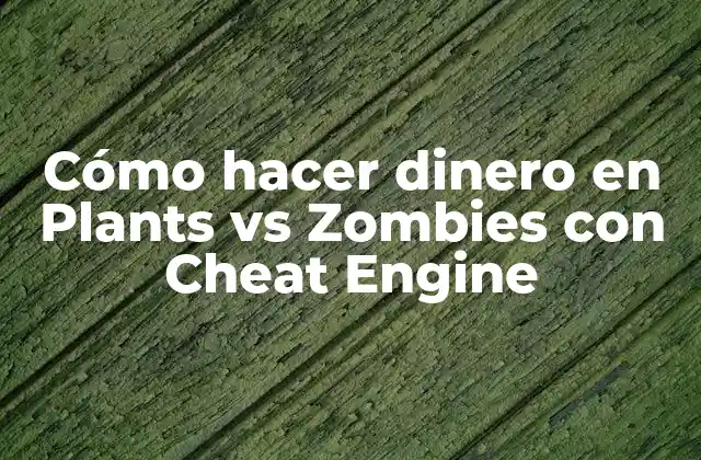 Cómo Hacer Dinero en Plants Vs Zombies con Cheat Engine 2 ¿Qué es Cheat Engine y cómo funciona en Plants vs Zombies?
