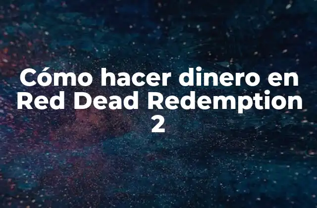 Cómo Hacer Dinero en Red Dead Redemption 2