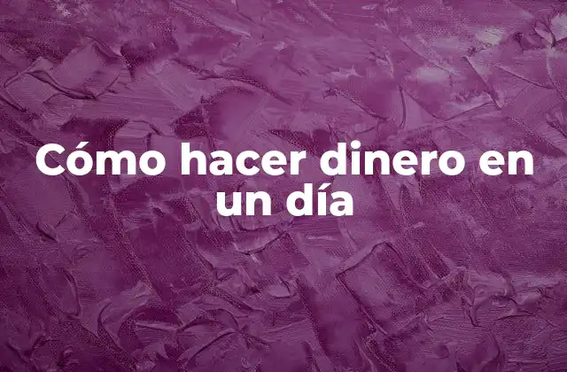 Cómo Hacer Dinero en un Día