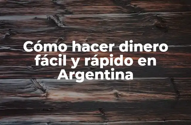 Cómo Hacer Dinero Fácil y Rápido en Argentina