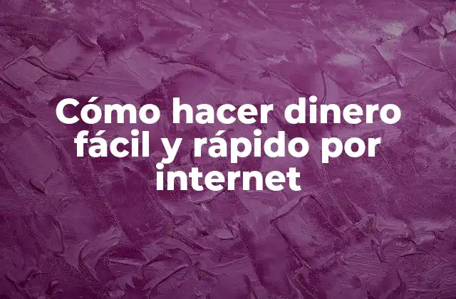 Cómo Hacer Dinero Fácil y Rápido por Internet
