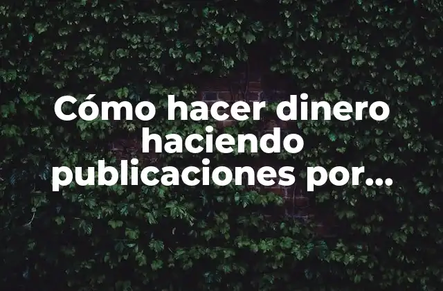Cómo Hacer Dinero Haciendo Publicaciones por Internet