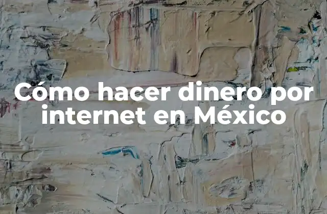 Cómo Hacer Dinero por Internet en México