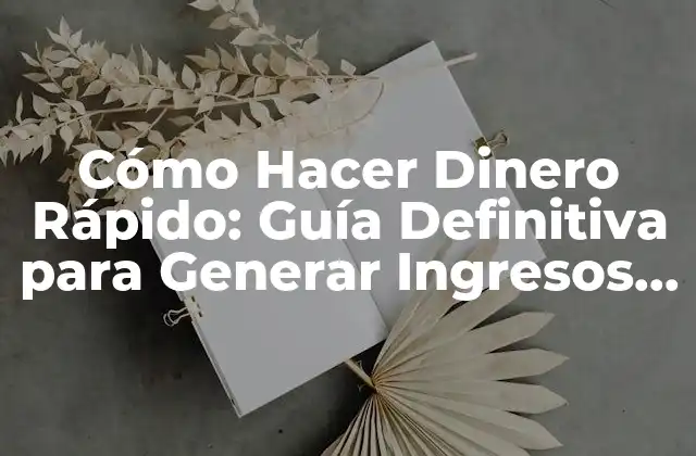 Cómo Hacer Dinero Rápido: Guía Definitiva para Generar Ingresos Extras