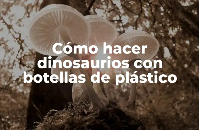 Cómo Hacer Dinosaurios con Botellas de Plástico