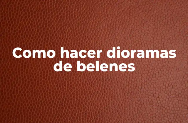 Como Hacer Dioramas de Belenes