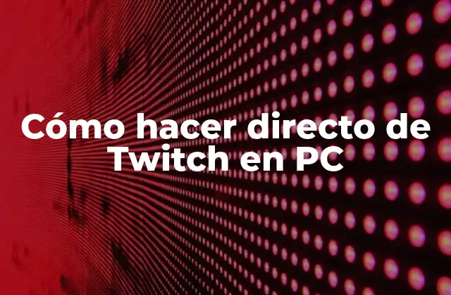 Cómo Hacer Directo de Twitch en Pc