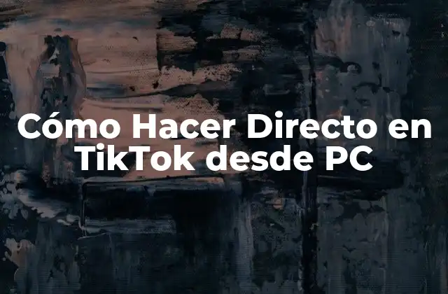 Cómo Hacer Directo en Tiktok desde Pc