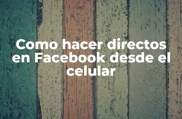 Como Hacer Directos en Facebook desde el Celular